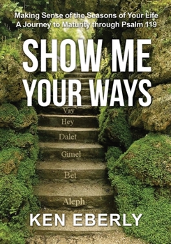 Paperback Show Me Your Ways: Making Sense of the Seasons of Your Life - A Journey to Maturity through Psalm 119 Book