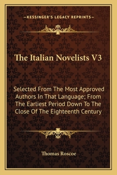 Paperback The Italian Novelists V3: Selected From The Most Approved Authors In That Language; From The Earliest Period Down To The Close Of The Eighteenth Centu Book