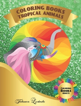 Coloring Book Tropical Animals: Tropical Animals coloring pages for adults to relax and relieve stress: mountain Tropical Animals, Giraffe, Elephants, Snakes and more