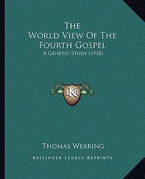 Paperback The World View Of The Fourth Gospel: A Genetic Study (1918) Book