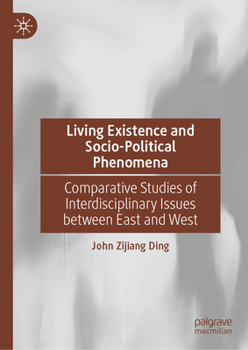 Hardcover Living Existence and Socio-Political Phenomena: Comparative Studies of Interdisciplinary Issues Between East and West Book