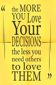 The more you love your decisions the less you need others to love them: Funny Dot Grid 6x9 Dotted Bullet Journal and Notebook