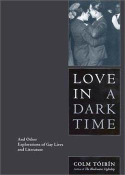 Hardcover Love in a Dark Time: And Other Explanations of Gay Lives and Literature Book