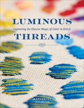 Hardcover Luminous Threads: Capturing the Elusive Magic of Color in Stitch Book