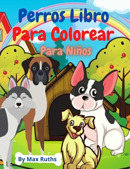 Perros Libro Para Colorear Para Niños: Libro para colorear y actividades para niños con perros / libro para niñas y niños / Libro para colorear que ... infantiles de 4-8 años