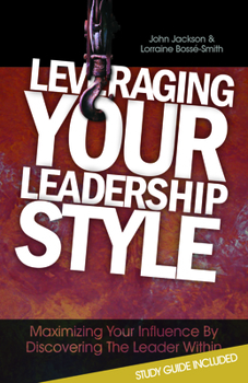 Paperback Leveraging Your Leadership Style: Maximize Your Influence by Discovering the Leader Within Book