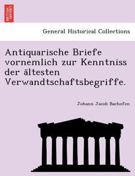 Paperback Antiquarische Briefe Vornemlich Zur Kenntniss Der a Ltesten Verwandtschaftsbegriffe. Book
