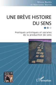 Une brève histoire du sens: Pratiques artistiques et sociales de la production de sens (Nomino Ergo Sum) (French Edition)