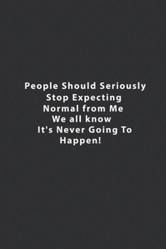 Paperback People Should Seriously Stop Expecting Normal From Me.: We All Know It's Never Going To Happen!. Lined Notebook, motivational quotes notebook. 120 Pag Book