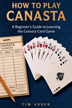 Paperback How To Play Canasta: A Beginner's Guide to Learning the Canasta Card Game, Rules, Scoring & Strategies Book
