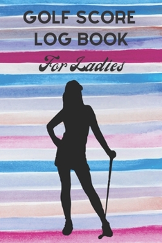 Paperback Golf Score Log Book For Ladies: Record Log / Notebook / Diary / Sheet ( Track Your Daily Game Stats And Performance, Scorecard Template, Lined Notes S Book