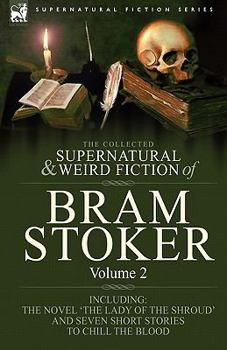 Paperback The Collected Supernatural and Weird Fiction of Bram Stoker: 2-Contains the Novel 'The Lady Of The Shroud' and Seven Short Stories to Chill the Blood Book