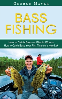 Paperback Bass Fishing: How to Catch Bass on Plastic Worms (How to Catch Bass Your First Time on a New Lak) Book