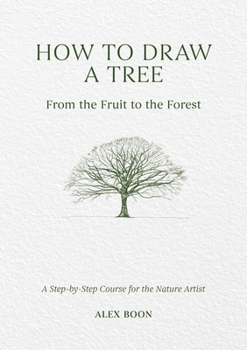 Hardcover How to Draw a Tree: From the Fruit to the Forest: A Step-By-Step Course for the Nature Artist Book