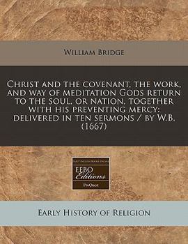 Paperback Christ and the Covenant, the Work, and Way of Meditation Gods Return to the Soul, or Nation, Together with His Preventing Mercy: Delivered in Ten Serm Book