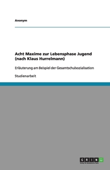 Acht Maxime zur Lebensphase Jugend (nach Klaus Hurrelmann): Erl�uterung am Beispiel der Gesamtschulsozialisation