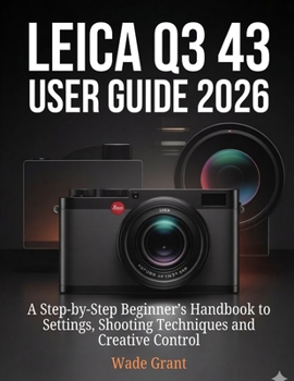 Paperback Leica Q3 43 User Guide 2026: A Step-by-Step Beginner's Handbook to Settings, Shooting Techniques and Creative Control Book