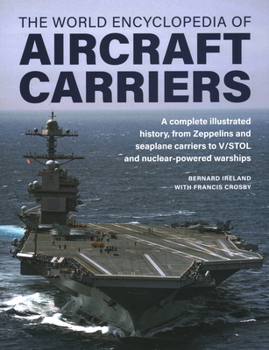 Hardcover World Encyclopedia of Aircraft Carriers: An Illustrated History of Aircraft Carriers, from Zeppelin and Seaplane Carriers to V/Stol and Nuclear-Powere Book