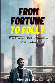 From Fortune to Folly: The Rise and Fall of Wealthy Visionaries