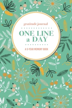 Gratitude Journal One Line a Day A 5-Year Memory Book: 5-Year Gratitude Journal 5-Year Diary Floral Notebook for Keepsake Memories and Journaling