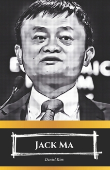 Jack Ma - Das Zeitalter von Jack: Der Aufstieg von Alibaba und die Zukunft der globalen Innovation: Ein Einblick in die digitale Revolution unter der Führung von Jack Ma (German Edition)