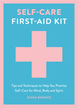Hardcover Self-Care First-Aid Kit: Tips and Techniques to Help You Practise Self-Care for Mind, Body and Spirit Book