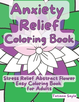 Paperback Anxiety Relief Coloring Book: Stress Relief Abstract Flowers Easy Coloring Book for Adults Book