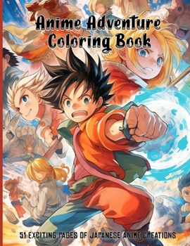 Anime Adventure Coloring Book 51 EXCITING PAGES OF JAPANESE ANIME CREATIONS: Immerse Yourself in the World of Enchanting Characters and Breathtaking ... for Relaxation and Artistic Expression