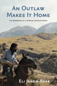 An Outlaw Makes It Home: The Awakening of a Spiritual Revolutionary