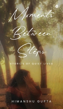 Moments Between Steps: Stories of Quiet Lives