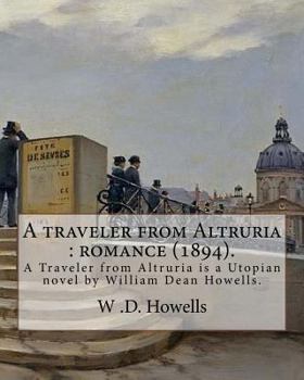 Paperback A traveler from Altruria: romance (1894). By: W .D. Howells: A Traveler from Altruria is a Utopian novel by William Dean Howells. Book