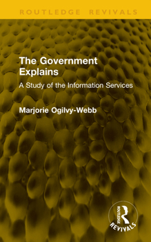 Hardcover The Government Explains: A Study of the Information Services Book