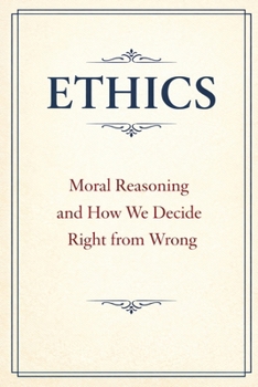 Paperback Ethics: Moral Reasoning and How We Decide Right from Wrong Book