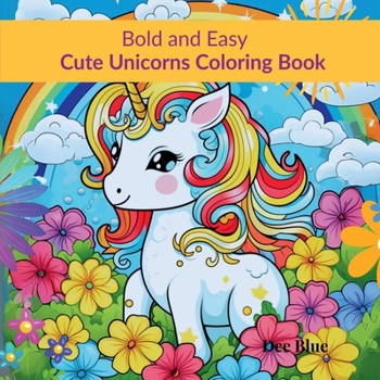 Paperback Bold and Easy Cute Unicorns Coloring Book: Magical Unicorns in Simple, Easy to Color Illustrations Book