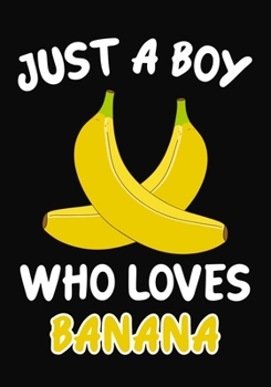 Just a Boy Who Loves Banana: Journal / Notebook Gift For Boys ,Blank Lined 109 Pages,Banana  Lovers perfect Christmas  & Birthday Or Any Occasion