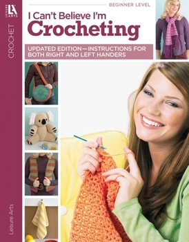 I Can't Believe I'm Crocheting: Updated Edition (Leisure Arts #4061)