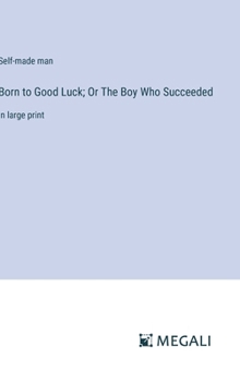 Hardcover Born to Good Luck; Or The Boy Who Succeeded: in large print Book