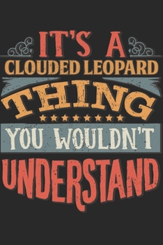 It's A Clouded Leopard Thing You Wouldn't Understand: Gift For Clouded Leopard Lover 6x9 Planner Journal