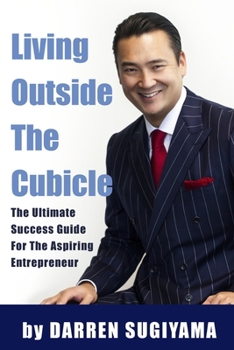 Paperback Living Outside The Cubicle - The Ultimate Success Guide For The Aspiring Entrepreneur Book