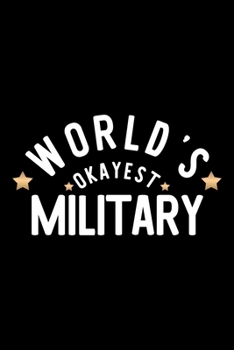 World's Okayest Military: Nice Notebook for Military Funny Christmas Gift Idea for Military Military Journal 100 pages 6x9 inches