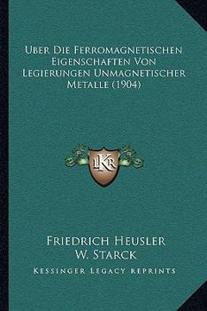 Paperback Uber Die Ferromagnetischen Eigenschaften Von Legierungen Unmagnetischer Metalle (1904) [German] Book