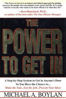 The Power to Get In: A Step-by-Step System to Get in Anyone's Door So You Have the Chance to... Make the Sale... Get the Job... Present Your Ideas