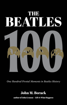 Paperback The Beatles 100: One Hundred Pivotal Moments in Beatles History Book