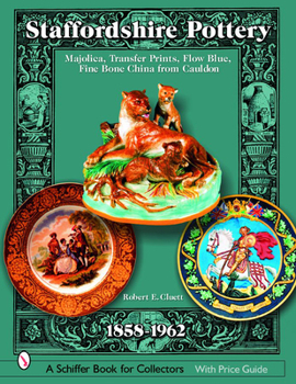 Staffordshire Pottery, 1858-1962: Majolica, Transfer Prints, Flow Blue, Fine Bone China From Cauldon (Schiffer Book for Collectors with Price Guide)