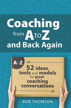 Hardcover Coaching from A to Z and back again: 52 Ideas, tools and models for great coaching conversations Book