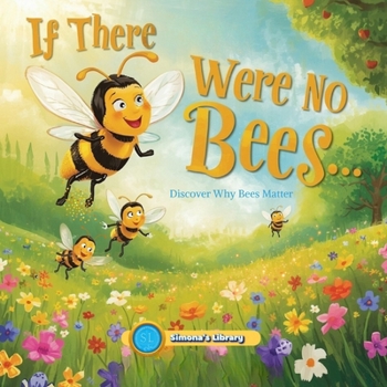 If there were no bees...: Discover Why Bees Matter