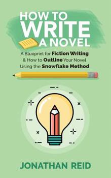 Paperback How To Write A Novel: A Blueprint For Fiction Writing & How To Outline Your Novel Using The Snowflake Method Book