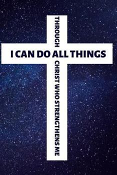 Paperback I Can Do All Things Through Christ Who Strengthens Me: Lined Journal for Christian Men and Women, Religious Prayer Journal, Cross Notebook, Christiani Book