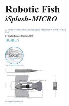 Paperback Robotic Fish iSplash-MICRO: A 50mm Robotic Fish Generating the Maximum Velocity of Real Fish Book