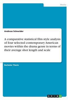 Paperback A comparative statistical film style analysis of four selected contemporary American movies within the drama genre in terms of their average shot leng Book